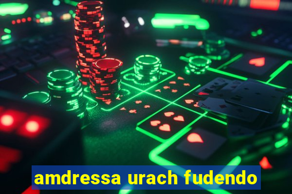 amdressa urach fudendo